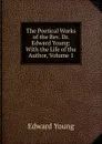 The Poetical Works of the Rev. Dr. Edward Young: With the Life of the Author, Volume 1 - Edward Young