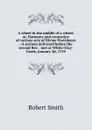 A wheel in the middle of a wheel: or, Harmony and connexion of various acts of Divine Providence : A sermon delivered before the second Rev. . met at White-Clay-Creek, January 2d, 1759. - Robert Smith