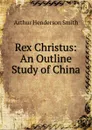 Rex Christus: An Outline Study of China - Arthur Henderson Smith