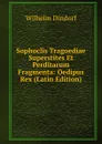 Sophoclis Tragoediae Superstites Et Perditarum Fragmenta: Oedipus Rex (Latin Edition) - Dindorf Wilhelm