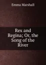 Rex and Regina; Or, the Song of the River - Emma Marshall