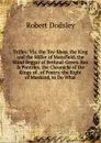 Trifles: Viz. the Toy-Shop. the King and the Miller of Mansfield. the Blind Beggar of Bethnal-Green. Rex . Pontifex. the Chronicle of the Kings of . of Poetry. the Right of Mankind, to Do What - Dodsley Robert