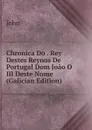 Chronica Do . Rey Destes Reynos De Portugal Dom Joao O III Deste Nome (Galician Edition) - John