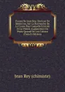 Essays De Jean Rey, Docteur En Medecine, Sur La Recherche De La Cause Pour Laquelle L.estain Et Le Plomb Augmentent De Poids Quand On Les Calcine (French Edition) - Jean Rey (chimiste)