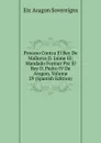 Proceso Contra El Rey De Mallorca D. Jaime Iii: Mandado Formar Por El Rey D. Pedro IV De Aragon, Volume 29 (Spanish Edition) - Etc Aragon Sovereigns