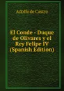 El Conde - Duque de Olivares y el Rey Felipe IV (Spanish Edition) - Adolfo de Castro