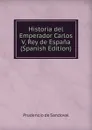 Historia del Emperador Carlos V, Rey de Espana (Spanish Edition) - Prudencio de Sandoval