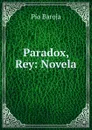 Paradox, Rey: Novela - Pío Baroja