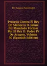 Proceso Contra El Rey De Mallorca D. Jaime Iii: Mandado Formar Por El Rey D. Pedro IV De Aragon, Volume 30 (Spanish Edition) - Etc Aragon Sovereigns