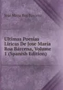 Ultimas Poesias Liricas De Jose Maria Roa Barcena, Volume 1 (Spanish Edition) - José María Roa Bárcena