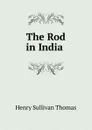 The Rod in India . - Henry Sullivan Thomas