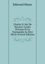 Charles Ii: Roi De Navarre, Comte D.evreux Et La Normandie Au Xive Siecle (French Edition) - Edmond Meyer