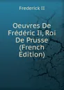 Oeuvres De Frederic Ii, Roi De Prusse (French Edition) - Frederick II