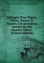 Epilogue D.un Regne, Milan, Novare Et Oporto. Les Dernieres Annees Du Roi Charles-Albert . (French Edition) - Marie Charles Albert Cost De Beauregard