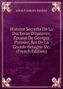 Histoire Secrette De La Duchesse D.hanover, Epouse De Georges Premier, Roi De La Grande Betagne Sic. (French Edition) - Jakob Friedrich Bielfeld