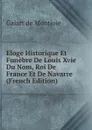 Eloge Historique Et Funebre De Louis Xvie Du Nom, Roi De France Et De Navarre (French Edition) - Galart de Montjoie