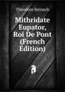 Mithridate Eupator, Roi De Pont (French Edition) - Théodore Reinach