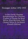 Le Roi David: Psaume Symphonique En 3 Parties, D.apres Le Drame De Rene Morax, Pour Recitant, Soli, Choeur Mixte Et Orchestre (French Edition) - Honegger Arthur 1892-1955