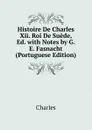 Histoire De Charles Xii. Roi De Suede, Ed. with Notes by G.E. Fasnacht (Portuguese Edition) - Charles