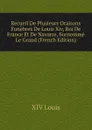 Recueil De Plusieurs Oraisons Funebres De Louis Xiv, Roi De France Et De Navarre, Surnomme Le Grand (French Edition) - XIV Louis