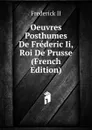 Oeuvres Posthumes De Frederic Ii, Roi De Prusse (French Edition) - Frederick II