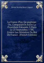 La France Plus Qu.angloise: Ou, Comparaison Entre La Procedure Entamee A Paris Le 25 Septembre 1788, Contre Les Ministres Du Roi De France . (French Edition) - Simon Nicolas Henri Linguet