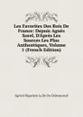 Les Favorites Des Rois De France: Depuis Agnes Sorel, D.Apres Les Sources Les Plus Authentiques, Volume 1 (French Edition) - Agricol Hippolyte La De De Châteauneuf