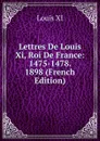 Lettres De Louis Xi, Roi De France: 1475-1478. 1898 (French Edition) - Louis XI