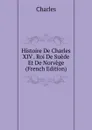 Histoire De Charles XIV . Roi De Suede Et De Norvege (French Edition) - Charles