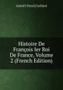 Histoire De Francois Ier Roi De France, Volume 2 (French Edition) - Gabriel-Henri] Gaillard