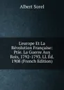 L.europe Et La Revolution Francaise: Ptie. La Guerre Aux Rois, 1792-1793. Ll. Ed. 1908 (French Edition) - Albert Sorel