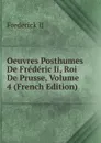 Oeuvres Posthumes De Frederic Ii, Roi De Prusse, Volume 4 (French Edition) - Frederick II