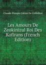 Les Amours De Zeokinizul Roi Des Kofirans (French Edition) - Claude-Prosper Jolyot de Crébillon