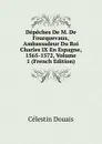 Depeches De M. De Fourquevaux, Ambassadeur Du Roi Charles IX En Espagne, 1565-1572, Volume 1 (French Edition) - Célestin Douais