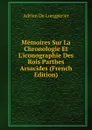 Memoires Sur La Chronologie Et L.iconographie Des Rois Parthes Arsacides (French Edition) - Adrien De Longpérier