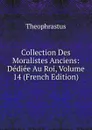 Collection Des Moralistes Anciens: Dediee Au Roi, Volume 14 (French Edition) - Theophrastus
