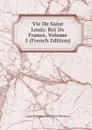 Vie De Saint Louis: Roi De France, Volume 5 (French Edition) - Louis-Sébastien Nain Le De Tillemont