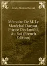 Memoire De M. Le Marechal Davout, Prince D.eckmuhl, Au Roi (French Edition) - Louis-Nicolas Davout