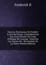 Oeuvres Posthumes De Frederic Ii, Roi De Prusse: Considerations Sur L.etat Present Du Corps Politique De L.europe.  Essai Sur Les Formes De . Du Systeme De La Natur (French Edition) - Frederick II