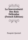 La Souverainete Des Rois Defendue (French Edition) - Pasquier Quesnel