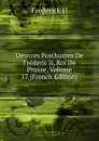 Oeuvres Posthumes De Frederic Ii, Roi De Prusse, Volume 17 (French Edition) - Frederick II
