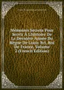 Memoires Secrets Pour Servir A L.histoire De La Derniere Annee Du Regne De Louis Xvi, Roi De France, Volume 2 (French Edition) - Antoine François Bertrand de Moleville