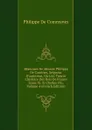 Memoires De Messire Philippe De Comines, Seigneur D.argenton, Ou L.on Trouve L.histoire Des Rois De France Louis Xi. . Charles Viii, Volume 4 (French Edition) - Philippe de Commynes