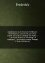 Supplement Aux Oeuvres Posthumes De Frederic Ii. Roi De Prusse: Pour Servir De Suite A L.edition De Berlin : Contenant Plusieurs Pieces Qu.on Attribue A Cet Illustre Auteur, Volume 1 (French Edition) - Frederick