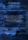 Oeuvres Primitives De Frederic Ii, Roi De Prusse; Ou, Collection Des Ouvrages Qu.il Publia Pendant Son Regne, Volumes 13-14 (French Edition) - Carlo Denina