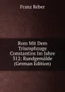 Rom Mit Dem Triumphzuge Constantins Im Jahre 312: Rundgemalde (German Edition) - Franz Reber