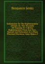 Submission To The Righteousness Of God: Or, The Necessity Of Trusting To A Better Righteousness Than Our Own, Opened And Defended, In A Plain Practical Discourse Upon Rom.x.3 - Benjamin Jenks