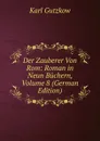 Der Zauberer Von Rom: Roman in Neun Buchern, Volume 8 (German Edition) - Gutzkow Karl