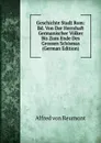 Geschichte Stadt Rom: Bd. Von Der Herrshaft Germanischer Volker Bis Zum Ende Des Grossen Schismas (German Edition) - Alfred von Reumont