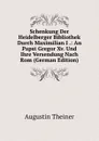 Schenkung Der Heidelberger Bibliothek Durch Maximilian I .: An Papst Gregor Xv. Und Ihre Versendung Nach Rom (German Edition) - Augustin Theiner